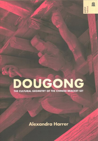 Dougong: The Cultural Geometry of the Chinese Bracket Set Bilingual edition