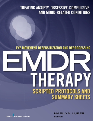 Eye Movement Desensitization and Reprocessing (EMDR)Therapy Scripted  Protocols and Summary Sheets: Treating Anxiety, Obsessive-Compulsive, and Mood-Related Conditions