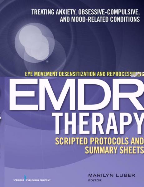 Eye Movement Desensitization and Reprocessing (EMDR)Therapy Scripted Protocols and Summary Sheets: Treating Anxiety, Obsessive-Compulsive, and Mood-Related Conditions