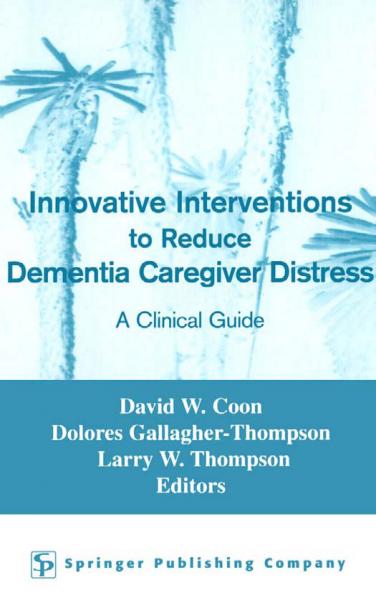 Innovative Interventions To Reduce Dementia Caregiver Distress: A Clinical Guide