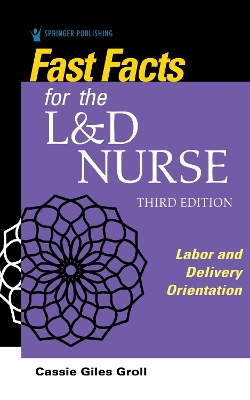 Fast Facts for the L&D Nurse: Labor and Delivery Orientation 3rd New edition