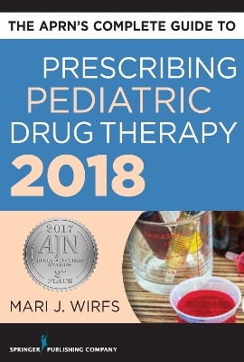 APRNs Complete Guide to Prescribing Pediatric Drug Therapy 2018