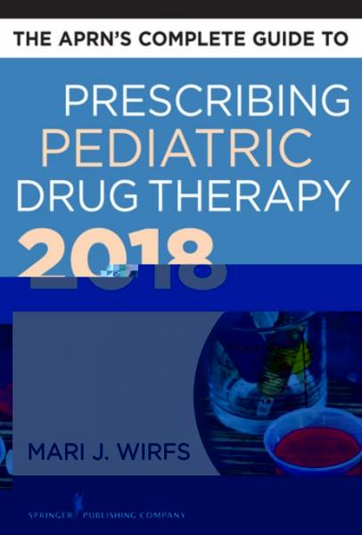 APRN's Complete Guide to Prescribing Pediatric Drug Therapy 2018
