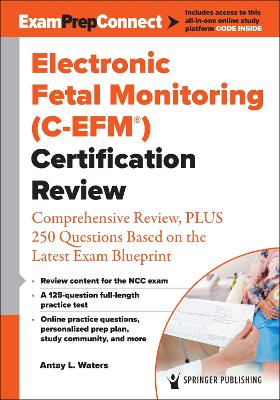 Electronic Fetal Monitoring (C-EFM(R)) Certification Review: Comprehensive Review, PLUS 250 Questions Based on the Latest Exam Blueprint