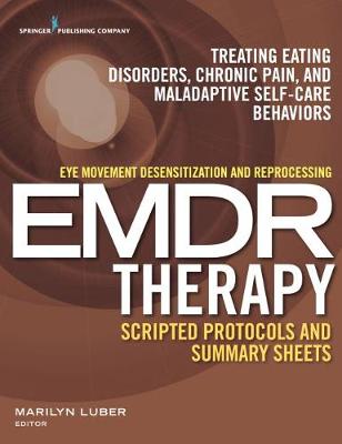 Eye Movement Desensitization and Reprocessing (EMDR) Therapy Scripted Protocols and Summary Sheets: Treating Eating Disorders, Chronic Pain and Maladaptive Self-Care Behaviors