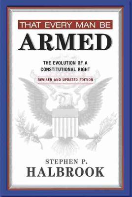 That Every Man Be Armed: The Evolution of a Constitutional Right