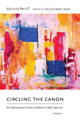 Circling the Canon, Volume II: The Selected Book Reviews of Marjorie Perloff,1995-2017