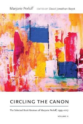 Circling the Canon, Volume II: The Selected Book Reviews of Marjorie Perloff, 1995-2017