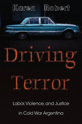 Driving Terror: Labor, Violence, and Justice in Cold War Argentina