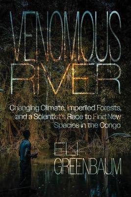 Venomous River: Changing Climate, Imperiled Forests, and a Scientist's Race to Find New  Species in the Congo