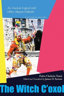 Witch c'Oxol: An Ancient Legend and Other Mayan Folktales Bilingual edition