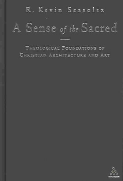 Sense of the Sacred: Theological Foundations of Christian Architecture and Art illustrated edition