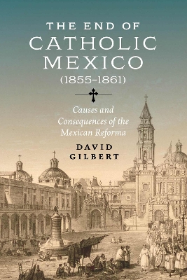 End of Catholic Mexico: Causes and Consequences of the Mexican Reforma (1855-1861)