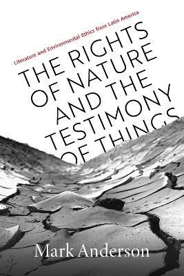 Rights of Nature and the Testimony of Things: Literature and Environmental Ethics from Latin America