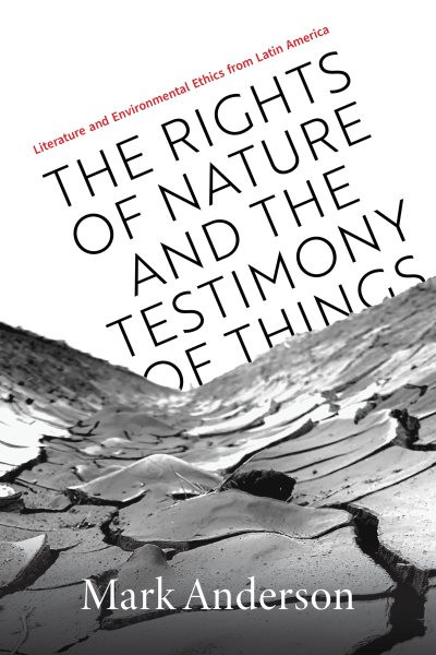 Rights of Nature and the Testimony of Things: Literature and Environmental Ethics from Latin America