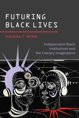 Futuring Black Lives: Independent Black Institutions and the Literary Imagination