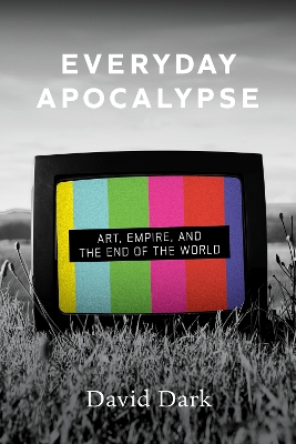 Everyday Apocalypse: Art, Empire, and the End of the World New Edition, Revised ed.