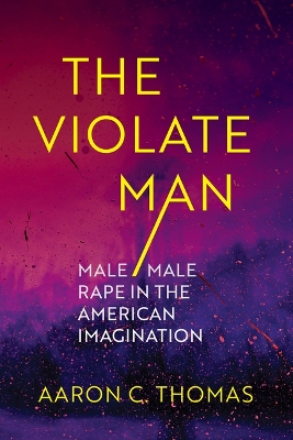 Violate Man: Male/Male Rape in the American Imagination
