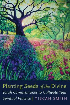 Planting Seeds of the Divine: Torah Commentaries to Cultivate Your Spiritual Practice