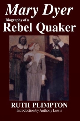Mary Dyer: Biography of a Rebel Quaker