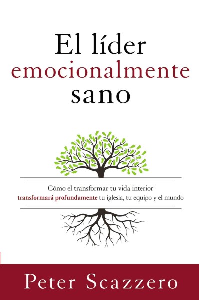 El lÃ­der emocionalmente sano: Como transformar tu vida interior transformara profundamente tu iglesia, tu equipo y el mundo
