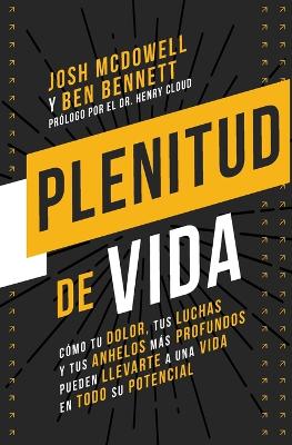 Plenitud de vida: Como tu dolor, tus luchas y tus anhelos mas profundos pueden llevarte a una vida en todo su potencial