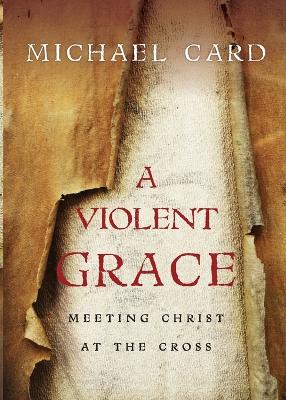 Violent Grace  Meeting Christ at the Cross