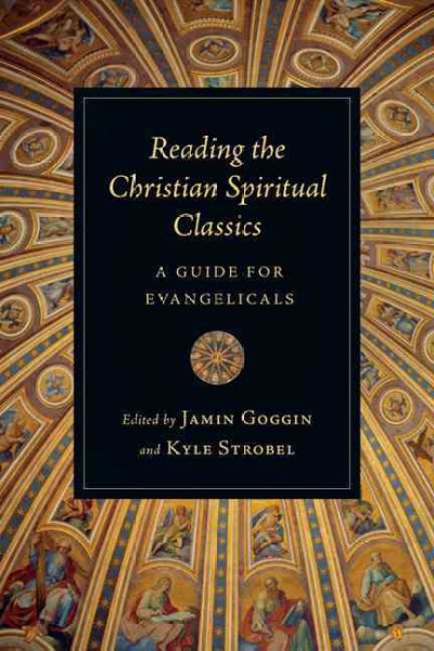 Reading the Christian Spiritual Classics: A Guide for Evangelicals