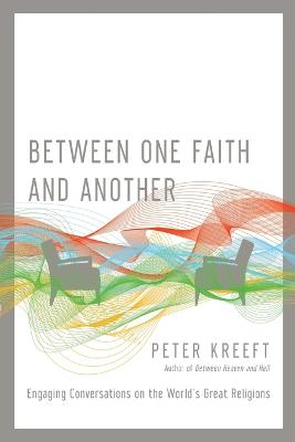 Between One Faith and Another  Engaging Conversations on the World`s Great  Religions