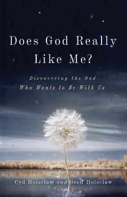 Does God Really Like Me?  Discovering the God Who Wants to Be With Us