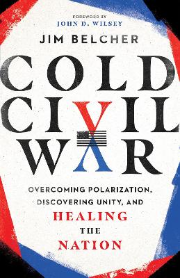 Cold Civil War  Overcoming Polarization, Discovering Unity, and Healing the  Nation