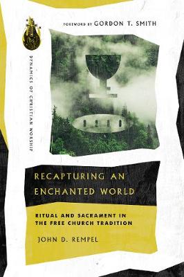 Recapturing an Enchanted World  Ritual and Sacrament in the Free Church  Tradition