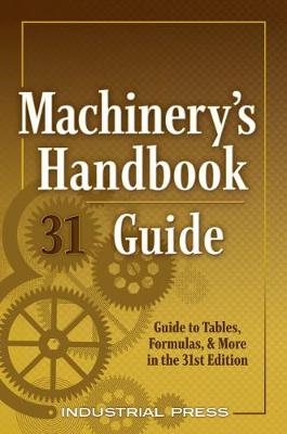 Machinery's Handbook Guide: A Guide to Tables, Formulas, & More in the 31st Edition 31st edition