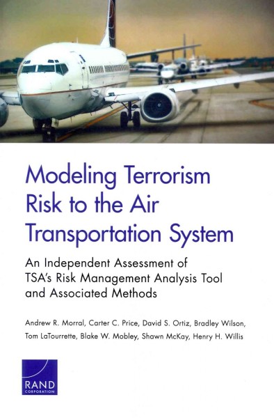 Modeling Terrorism Risk to the Air Transportation System: An Independent Assessment of Tsa's Risk Management Analysis Tool and  Associated Methods