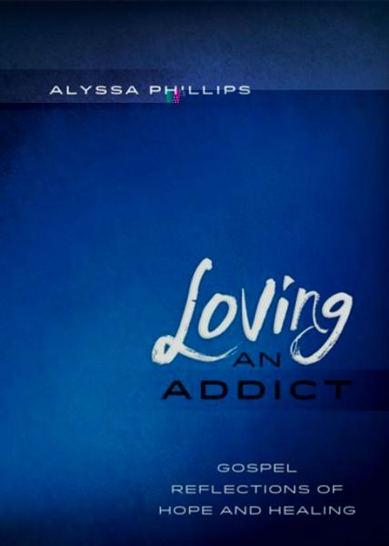 Loving an Addict: Gospel Reflections of Hope and Healing