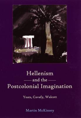 Hellenism and the Postcolonial Imagination: Yeats, Cavafy, Walcott