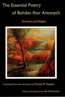 Essential Poetry of Bohdan Ihor Antonych: Ecstasies Nad Elegies
