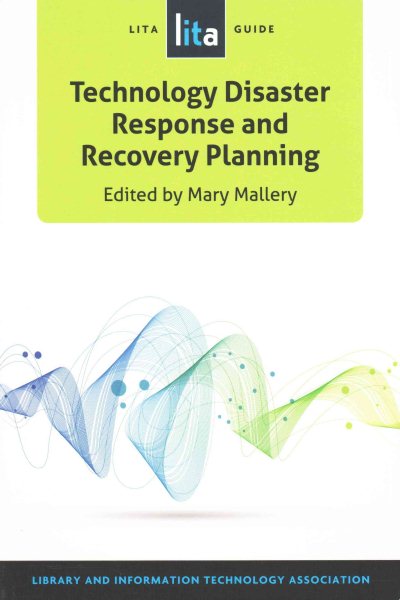 Technology Disaster Response and Recovery Planning: A LITA Guide