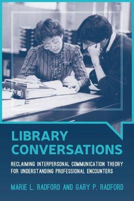 Library Conversations: Reclaiming Interpersonal Communication Theory for Understanding Professional  Encounters