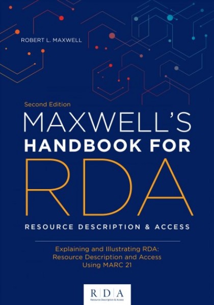 Maxwell's Handbook for RDA: Explaining and Illustrating Rda: Resource Description and Access Using Marc21 2nd ed.