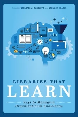 Libraries That Learn: Keys to Managing Organizational Knowledge