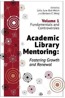 Academic Library Mentoring: Fostering Growth and Renewal, Volume 1: Fundamentals and Controversies
