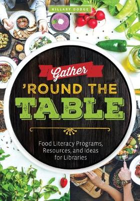 Gather Round the Table: Food Literacy Programs, Resources, and Ideas for Libraries