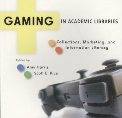 Gaming in Academic Libraries: Collections, Marketing, and Information Literacy