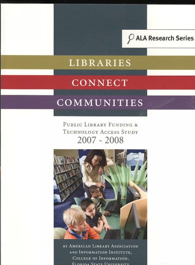 Libraries Connect Communities: Public Library Funding and Technology Access Study 2007-2008