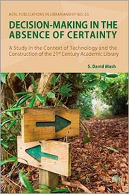 Decision-making in the Absence of Certainty: A Study in the Context of Technology and the Construction of the 21st  Century Academic Library