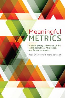 Meaningful Metrics: A 21st Century Librarian's Guide to Bibliometrics, Almetrics, and Research  Impact