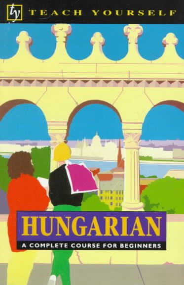 Hungarian: a Complete Course for Beginners: A Complete Course for Beginners