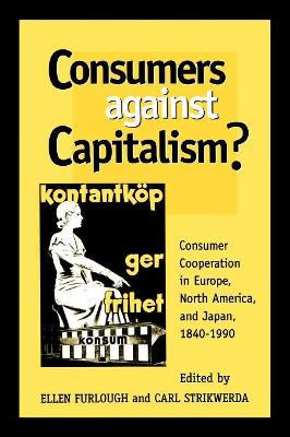 Consumers Against Capitalism?: Consumer Cooperation in Europe, North America, and Japan, 1840D1990