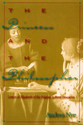 Princess and the Philosopher: Letters of Elisabeth of the Palatine to RenZ Descartes